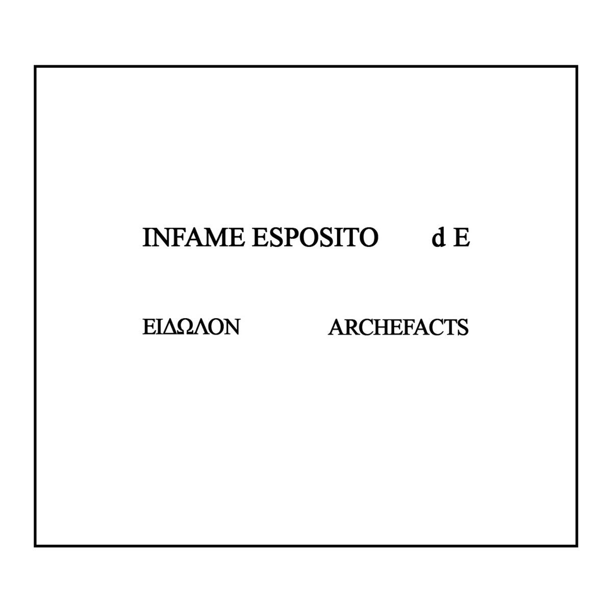 Infame Esposito \ d E – Είδωλον \ Archefacts