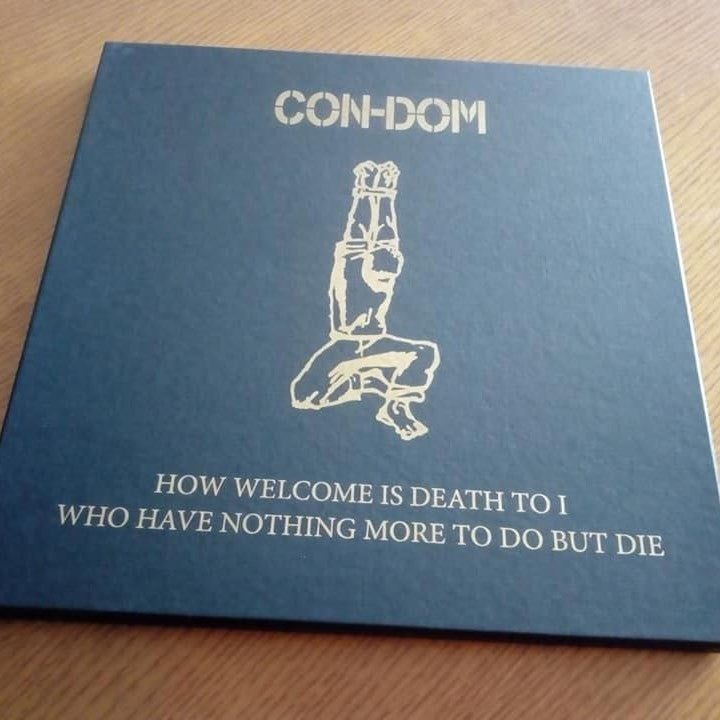 Con-Dom – How Welcome Is Death To I Who Have Nothing More To Do But Die