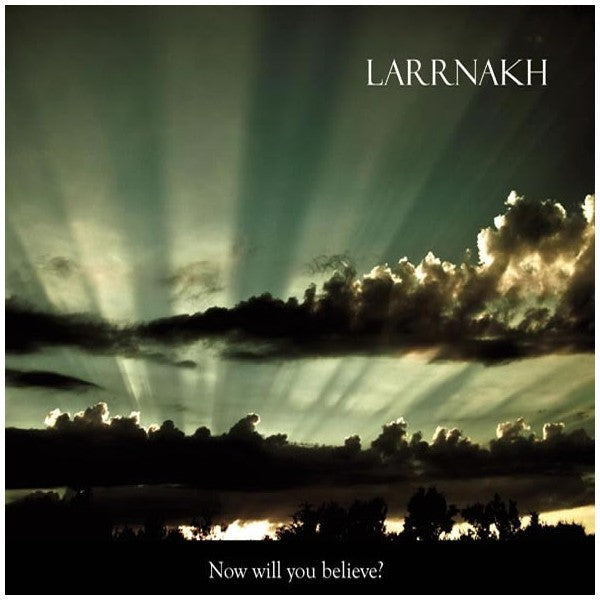 Larrnakh – Now Will You Believe?