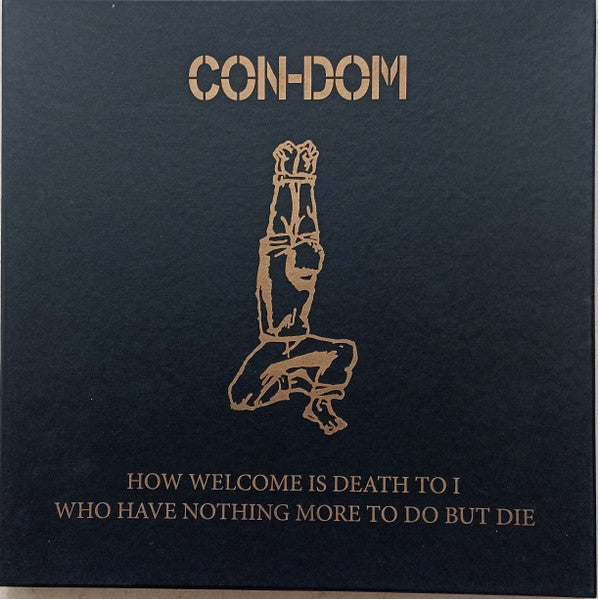 Con-Dom – How Welcome Is Death To I Who Have Nothing More To Do But Die